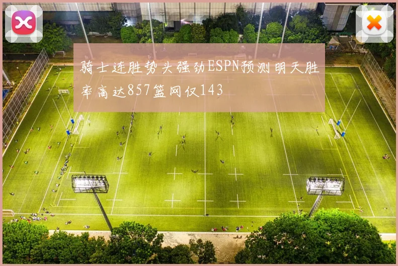 骑士连胜势头强劲ESPN预测明天胜率高达857篮网仅143