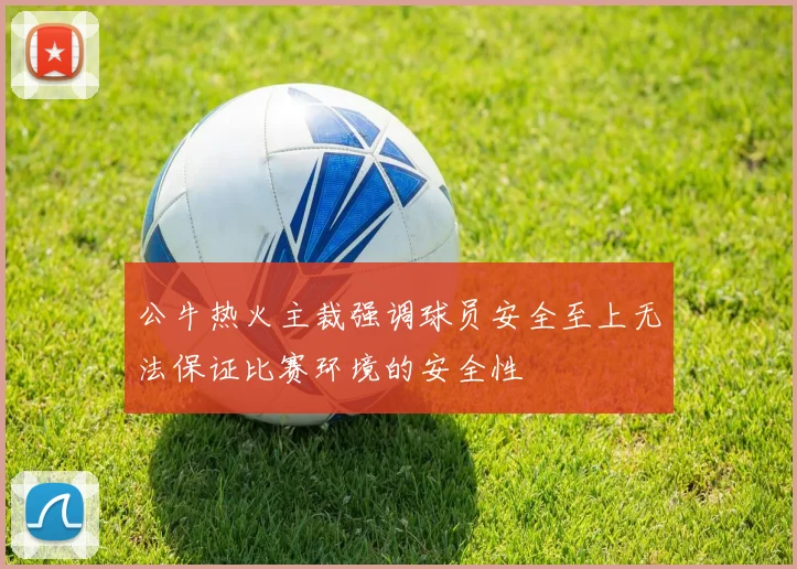 公牛热火主裁强调球员安全至上无法保证比赛环境的安全性
